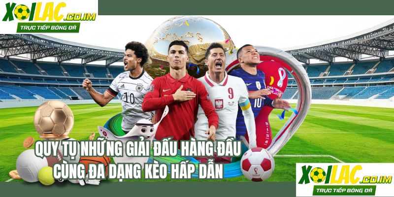 Quy tụ những giải đấu hàng đầu cùng đa dạng kèo hấp dẫn