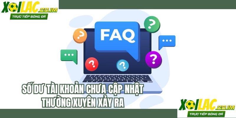 Số dư tài khoản chưa cập nhật thường xuyên xảy ra