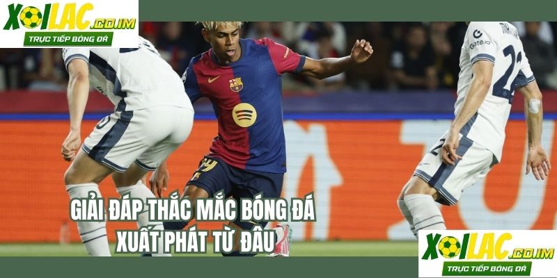 Giải đáp thắc mắc bóng đá xuất phát từ đâu