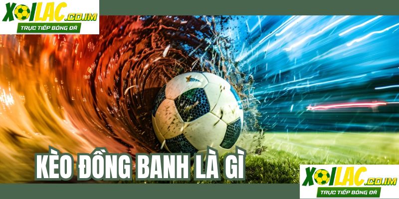 Kèo Đồng Banh Là Gì