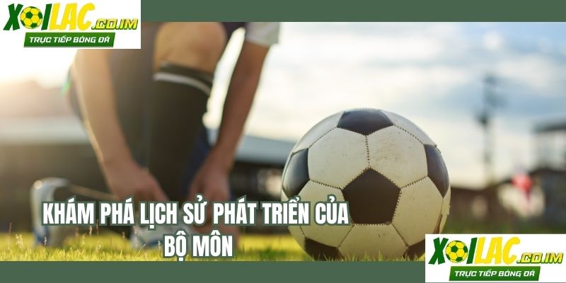 Khám phá lịch sử phát triển của bộ môn