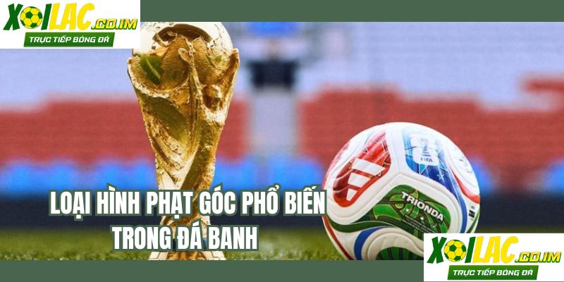 Loại hình phạt góc phổ biến trong đá banh