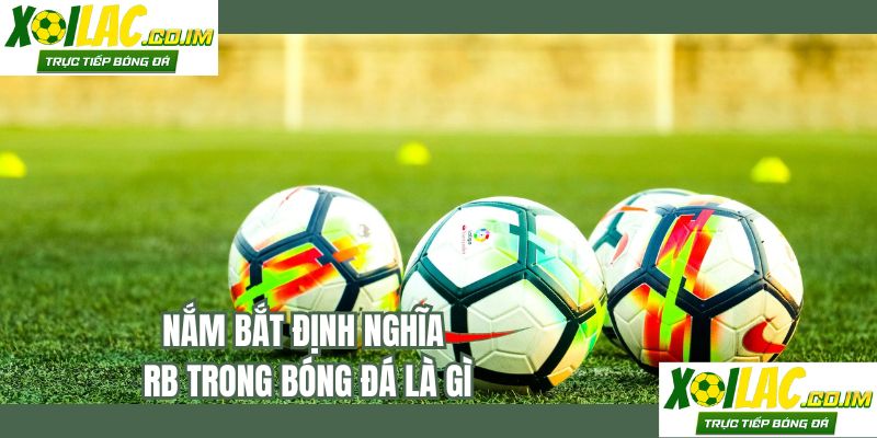 Nắm bắt định nghĩa RB trong bóng đá là gì