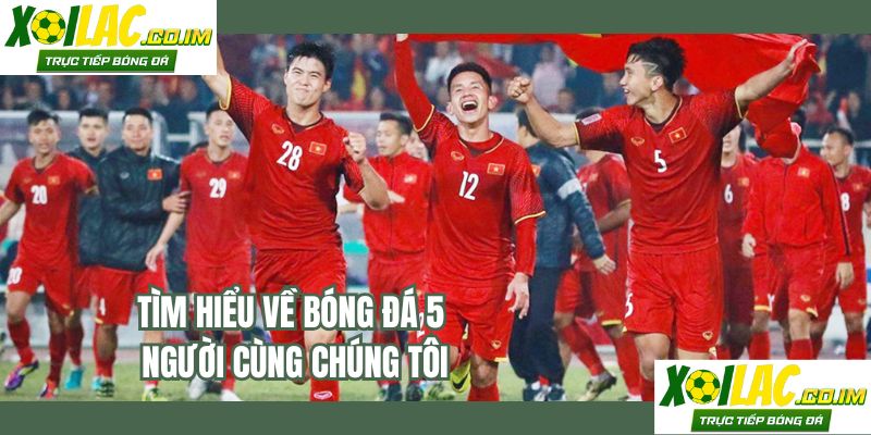 Tìm hiểu về bóng đá 5 người cùng chúng tôi